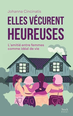 Elles vécurent heureuses - L'amitié entre femmes comme idéal de vie
