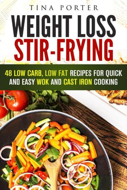 Weight Loss Stir-Frying: 48 Low Carb, Low Fat Recipes for Quick and Easy Wok and Cast Iron Cooking - Wok &amp; Stir-Fry