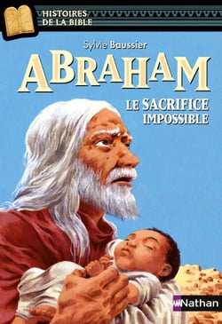 Abraham, le sacrifice impossible - Histoires de la Bible - Dès 11 ans - Le sacrifice impossible