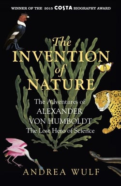 The Invention of Nature - The Adventures of Alexander von Humboldt, the Lost Hero of Science: Costa &amp; Royal Society Prize Winner