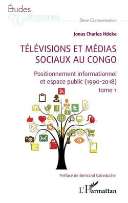 Télévisions et médias sociaux au Congo - Positionnement informationnel et espace public (1990-2018) tome 1