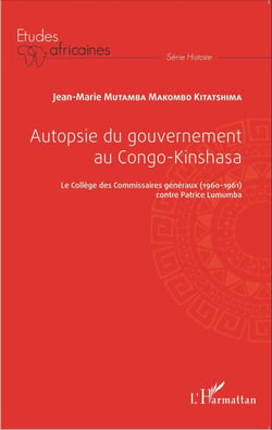 Autopsie du gouvernement au Congo-Kinshasa - Le Collège des Commissaires généraux (1960-1961) contre Patrice Lumumba