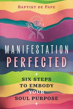 Manifestation Perfected - Six Steps to Embody Your Soul Purpose