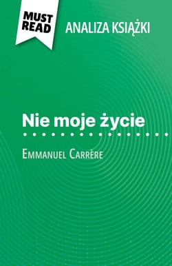 Nie moje życie książka Emmanuel Carrère (Analiza książki) - Pełna analiza i szczegółowe podsumowanie pracy