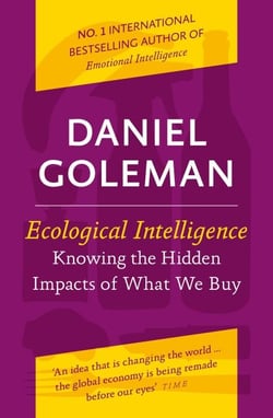 Ecological Intelligence - Knowing the Hidden Impacts of What We Buy