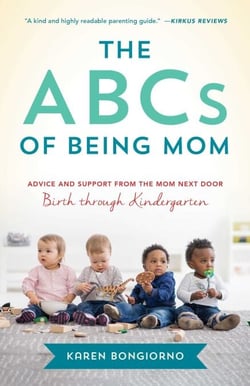 The ABCs of Being Mom - Advice and Support from the Mom Next Door, Birth through Kindergarten