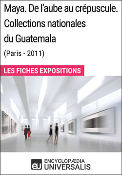 Maya. De l'aube au crépuscule. Collections nationales du Guatemala (Paris-2011) - Les Fiches Exposition d'Universalis