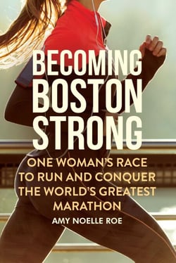 Becoming Boston Strong - One Woman's Race to Run and Conquer the World's Greatest Marathon