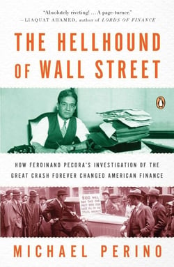The Hellhound of Wall Street - How Ferdinand Pecora's Investigation of the Great Crash Forever Changed American Finance
