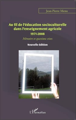 Au fil de l'éducation socioculturelle dans l'enseignement agricole 1971-2008 - Mémoire et questions vives - Nouvelle édition