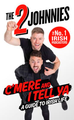 C'mere and I Tell Ya - The 2 Johnnies Guide to Irish Life