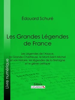 Les Grandes Légendes de France - Les Légendes de l'Alsace, la Grande-Chartreuse, le Mont-Saint-Michel et son histoire, les légendes de la Bretagne et le génie celtique