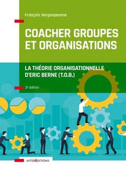 Coacher groupes et organisations - 3e éd. - La Théorie organisationnelle d'Eric Berne (T.O.B.)