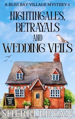 Nightingales, Betrayals and Wedding Veils - The Bliss Bay Village Mysteries, #6