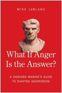 What If Anger Is the Answer? - A Harvard Marine's Guide to Shaping Aggression