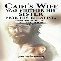 Cain's Wife was Neither His Sister Nor His Relative - Volume, #1