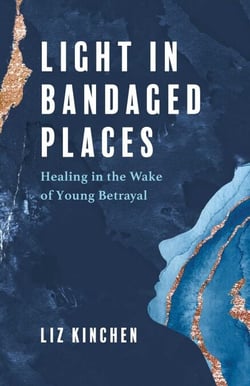 Light in Bandaged Places - Healing in the Wake of Young Betrayal