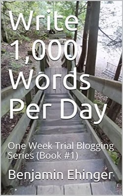 Write 1,000 Words Per Day : One Week Trial Blogging Series (Book #1) - One Week Trial Blogging Series, #1