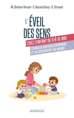 L'éveil des sens chez l'enfant de 0 à 10 ans - Stimuler son développement et sa découverte du monde