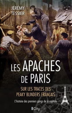 Les Apaches de Paris - L'histoire des premiers gangs de la capitale