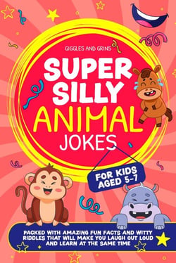 Super Silly Animal Jokes For Kids Aged 5-7: Packed With Amazing Fun Facts and Witty Riddles That Will Make You Laugh Out Loud and Learn at the Same Time - Super Silly Jokes For Kids 5-7