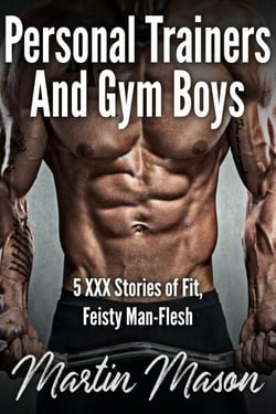 Personal Trainers and Gym Boys:  5 XXX Stories of Fit, Feisty Man-Flesh