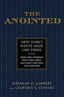 The Anointed - New York's White Shoe Law Firms—How They Started, How They Grew, and How They Ran the Country