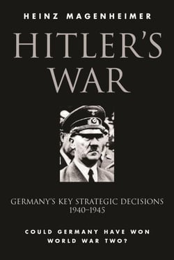 Hitler's War - Germany's Key Strategic Decisions 1940-45
