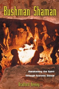 Bushman Shaman - Awakening the Spirit through Ecstatic Dance