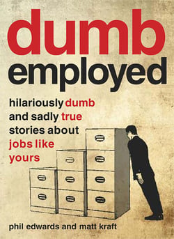 Dumbemployed - Hilariously Dumb and Sadly True Stories about Jobs Like Yours