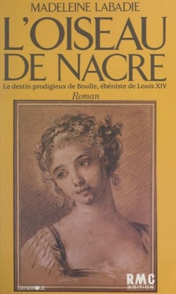 L'oiseau de nacre - Le destin prodigieux de Boulle, ébéniste de Louis XIV