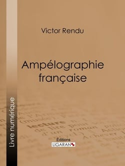 Ampélographie française - Comprenant la statistique, la description des meilleurs cépages, l'analyse chimique du sol et les procédés de culture et de vinification des principaux vignobles de la France