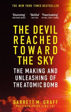 The Devil Reached Toward the Sky - The Making and Unleashing of the Atomic Bomb - By The People Who Were There