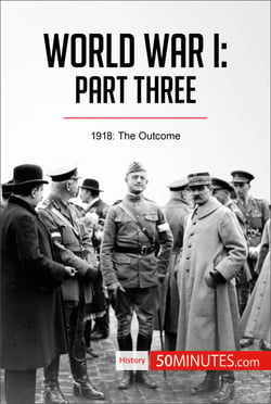 World War I: Part Three - 1918: The Outcome