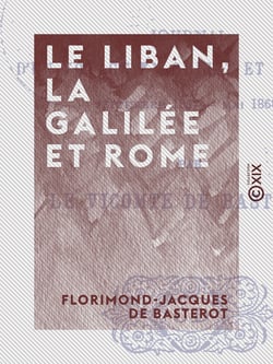 Le Liban, la Galilée et Rome - Journal d'un voyage en Orient et en Italie, septembre 1867-mai 1868