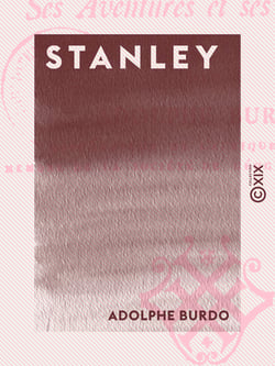 Stanley - Sa vie, ses aventures et ses voyages
