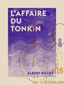 L'Affaire du Tonkin - Histoire diplomatique de l'établissement de notre protectorat sur l'Annam et de notre conflit avec la Chine (1882-1885)