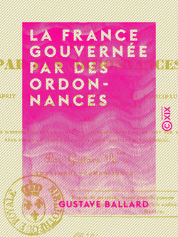 La France gouvernée par des ordonnances - Ou Esprit des conseils d'État sous les principaux règnes des rois de France