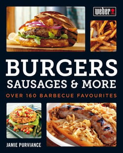 Weber's Burgers, Sausages &amp; More - Over 160 Barbecue Favourites