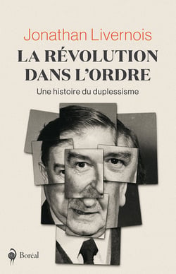 La Révolution dans l'ordre - Une histoire du duplessisme
