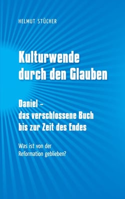 Kulturwende durch den Glauben - Daniel - das verschlossene Buch bis zur Zeit des Endes