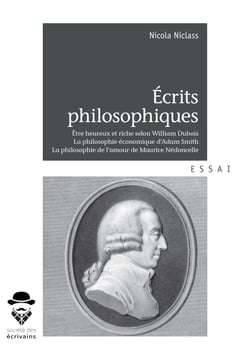 Écrits philosophiques - Être heureux et riche selon William Dubois, La philosophie économique d'Adam Smith, La philosophie de l'amour de Maurice Nédoncelle 