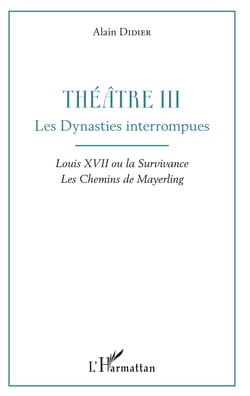 Théâtre III - Les Dynasties interrompues - Louis XVII ou la Survivance, Les Chemins de Mayerling