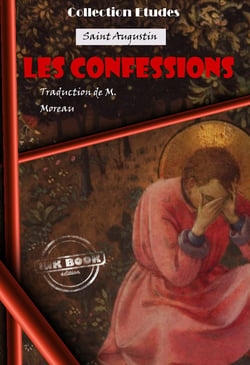 Les confessions de Saint Augustin, évêque D'Hippone (13 livres) [édition intégrale revue et mise à jour] - édition intégrale (13 livres)