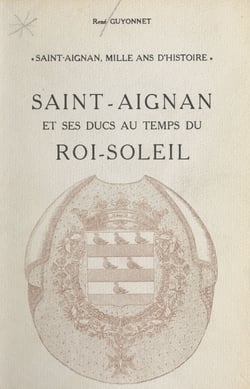 Saint-Aignan, mille ans d'histoire (5) - Saint-Aignan et ses ducs au temps du Roi-Soleil
