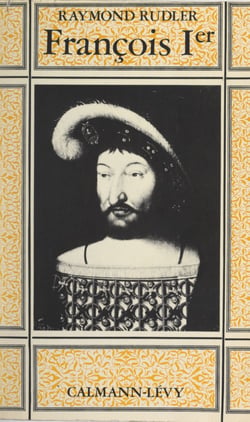 François Ier - Bâtisseur de la monarchie