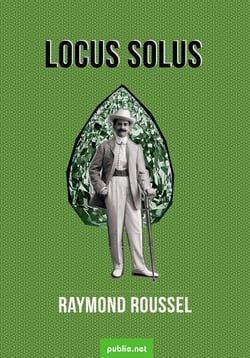 Locus Solus - à la suite de l'explorateur Echenoz chez le plus fabuleux des inventeurs
