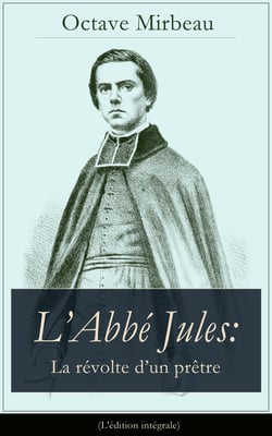 L’Abbé Jules: La révolte d’un prêtre (L'édition intégrale)