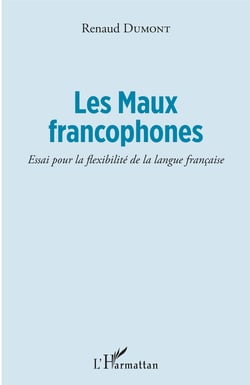 Les Maux francophones - Essai pour la flexibilité de la langue française