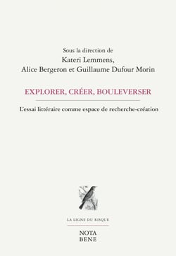 Explorer, créer, bouleverser - L'ESSAI LITTÉRAIRE COMME ESPACE DE RECHERCHE-CRÉATION